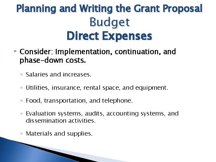 Planning and Writing the Grant Proposal Budget Direct Expenses Consider: Implementation, continuation, and phase-down