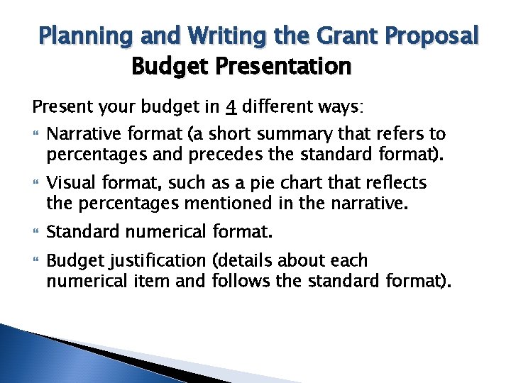 Planning and Writing the Grant Proposal Budget Presentation Present your budget in 4 different