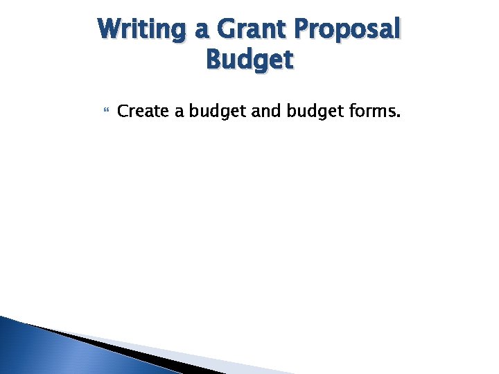 Writing a Grant Proposal Budget Create a budget and budget forms. 