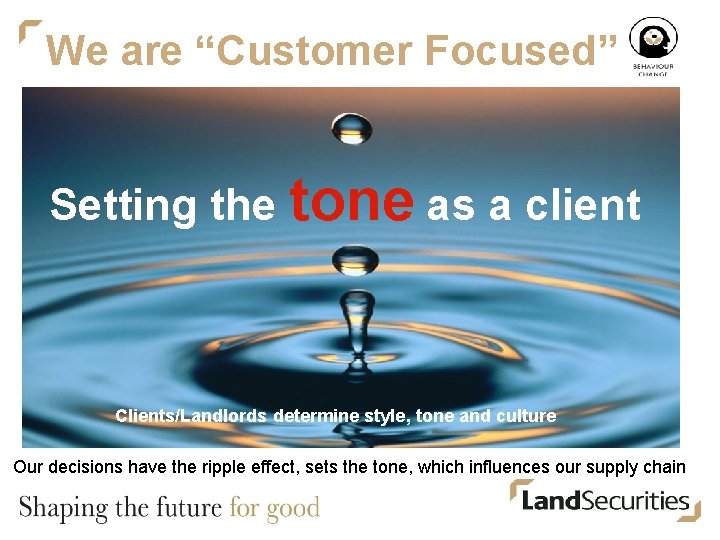 We are “Customer Focused” Setting the tone as a client Clients/Landlords determine style, tone