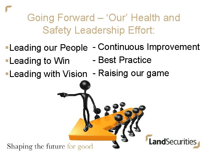 Going Forward – ‘Our’ Health and Safety Leadership Effort: §Leading our People - Continuous