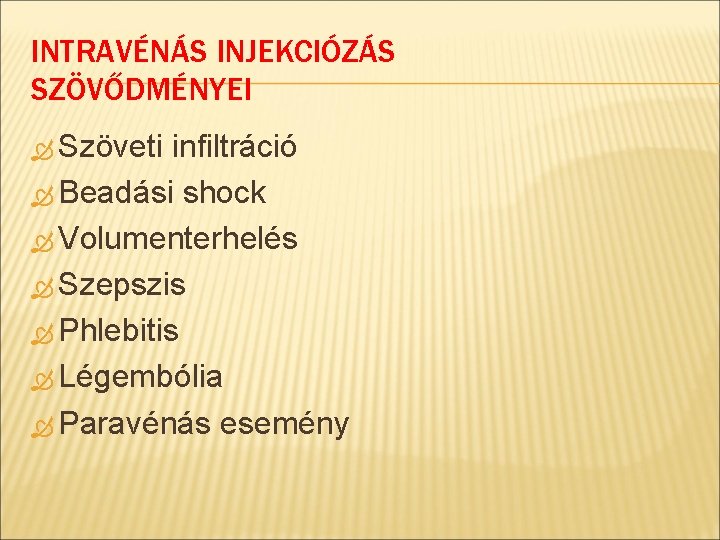 INTRAVÉNÁS INJEKCIÓZÁS SZÖVŐDMÉNYEI Szöveti infiltráció Beadási shock Volumenterhelés Szepszis Phlebitis Légembólia Paravénás esemény 