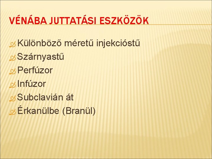 VÉNÁBA JUTTATÁSI ESZKÖZÖK Különböző méretű injekcióstű Szárnyastű Perfúzor Infúzor Subclavián át Érkanülbe (Branül) 