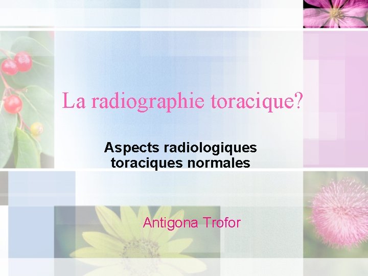 La radiographie toracique? Aspects radiologiques toraciques normales Antigona Trofor 