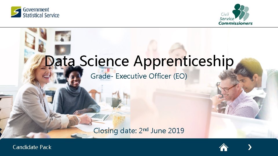 Data Science Apprenticeship Grade- Executive Officer (EO) Closing date: 2 nd June 2019 Candidate
