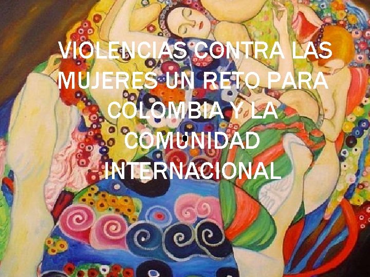 VIOLENCIAS CONTRA LAS MUJERES UN RETO PARA COLOMBIA Y LA COMUNIDAD INTERNACIONAL 