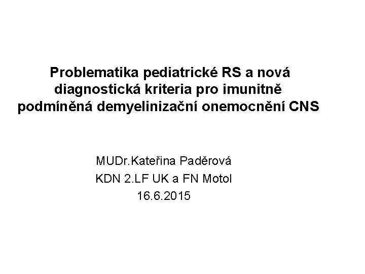  Problematika pediatrické RS a nová diagnostická kriteria pro imunitně podmíněná demyelinizační onemocnění CNS