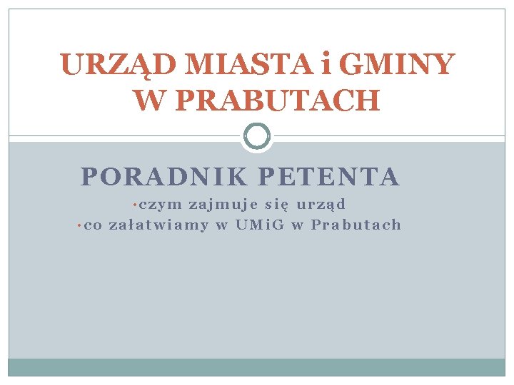 URZĄD MIASTA i GMINY W PRABUTACH PORADNIK PETENTA • czym zajmuje się urząd •