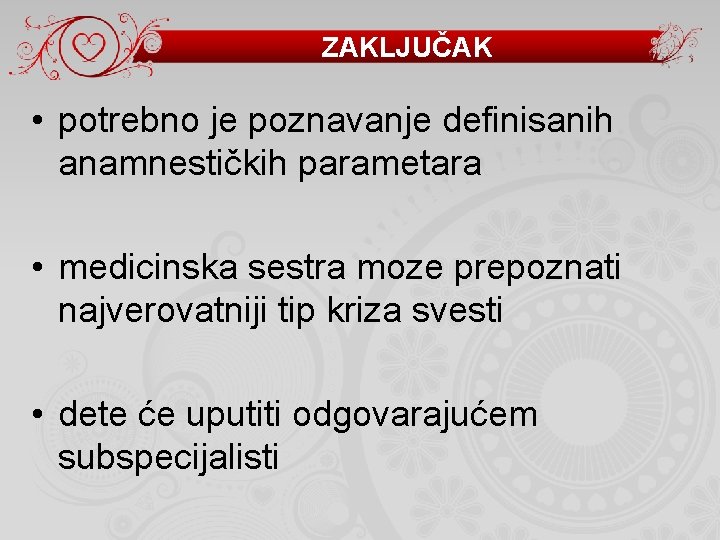ZAKLJUČAK • potrebno je poznavanje definisanih anamnestičkih parametara • medicinska sestra moze prepoznati najverovatniji