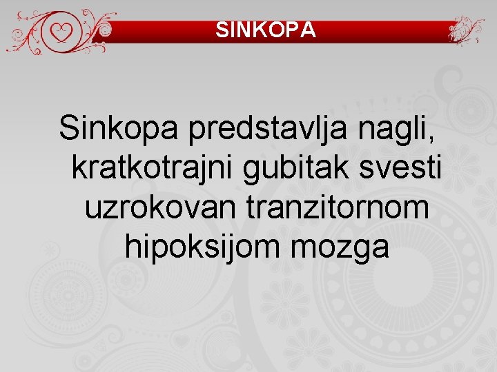 SINKOPA Sinkopa predstavlja nagli, kratkotrajni gubitak svesti uzrokovan tranzitornom hipoksijom mozga 