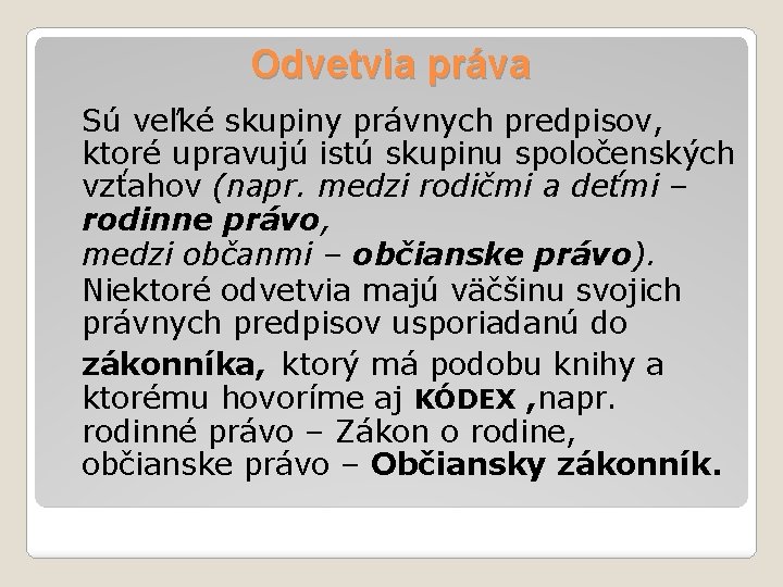 Odvetvia práva Sú veľké skupiny právnych predpisov, ktoré upravujú istú skupinu spoločenských vzťahov (napr.