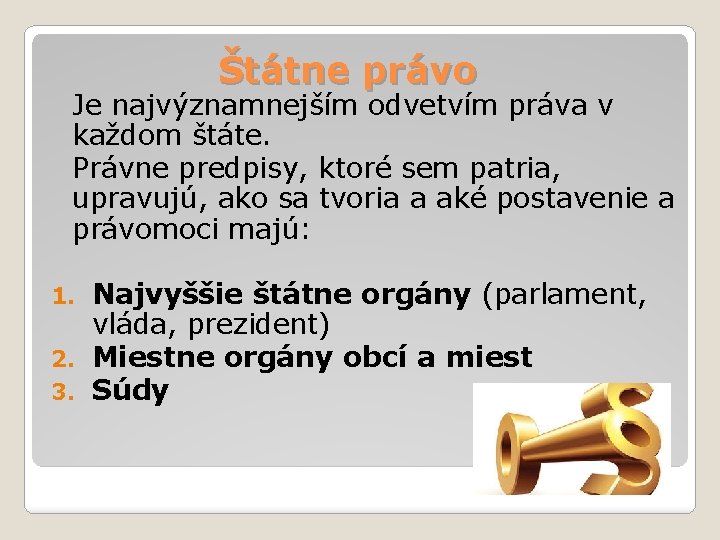 Štátne právo Je najvýznamnejším odvetvím práva v každom štáte. Právne predpisy, ktoré sem patria,