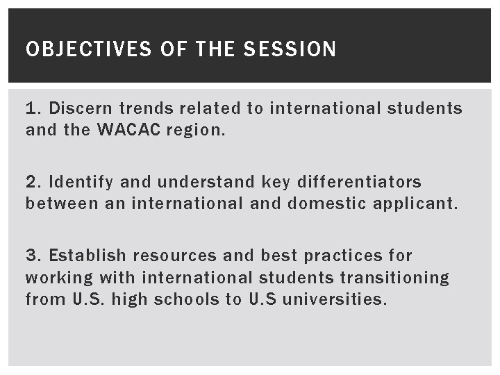 OBJECTIVES OF THE SESSION 1. Discern trends related to international students and the WACAC