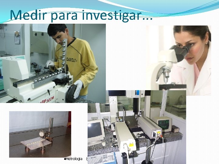 Medir para investigar. . . n. Metrologia (slide 15) Medir para investigar. . . n. Metrologia (slide 15)