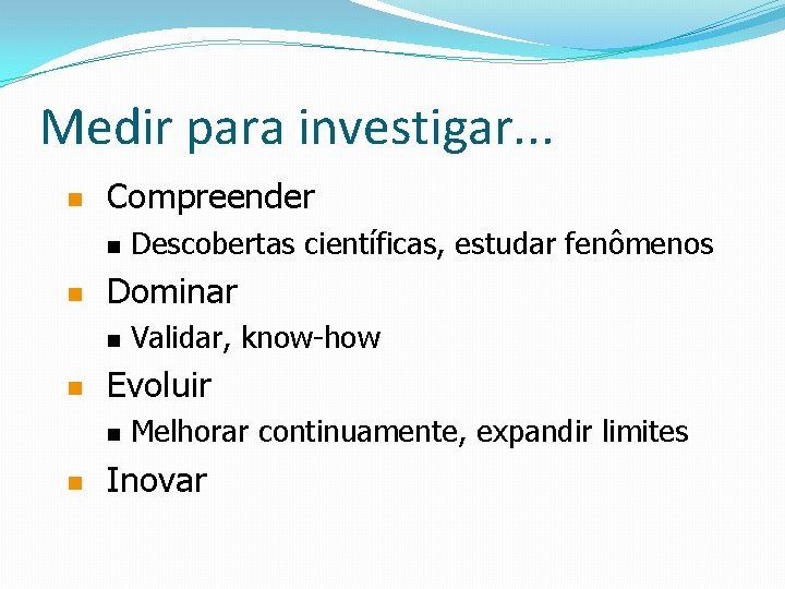 Medir para investigar. . . n Compreender n n Dominar n n Validar, know-how Medir para investigar. . . n Compreender n n Dominar n n Validar, know-how