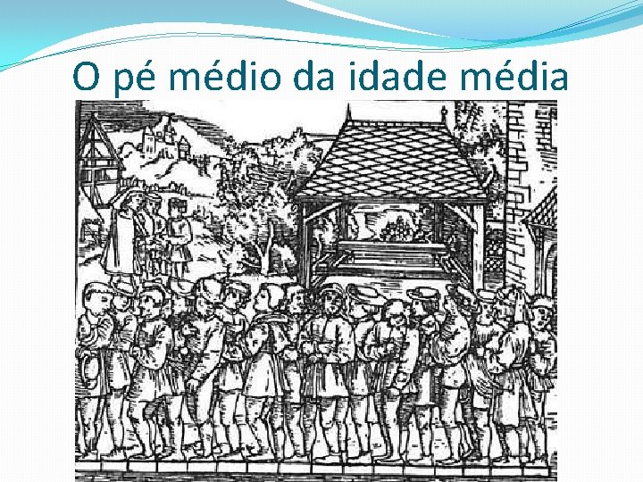 O pé médio da idade média O pé médio da idade média