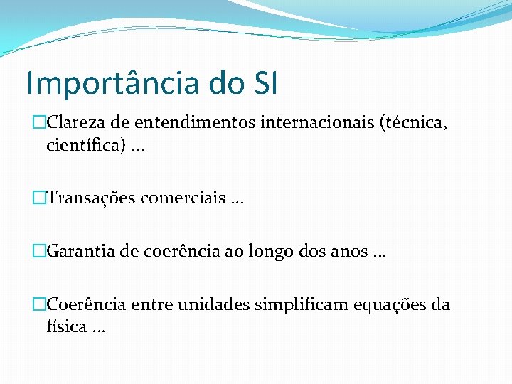 Importância do SI �Clareza de entendimentos internacionais (técnica, científica). . . �Transações comerciais. . Importância do SI �Clareza de entendimentos internacionais (técnica, científica). . . �Transações comerciais. .