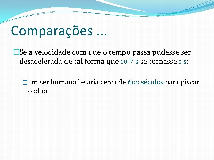 Comparações. . . �Se a velocidade com que o tempo passa pudesse ser desacelerada Comparações. . . �Se a velocidade com que o tempo passa pudesse ser desacelerada