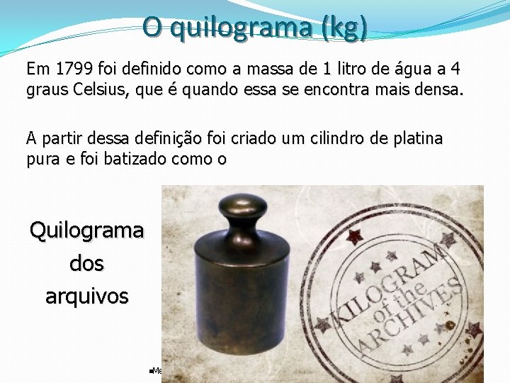 O quilograma (kg) Em 1799 foi definido como a massa de 1 litro de O quilograma (kg) Em 1799 foi definido como a massa de 1 litro de