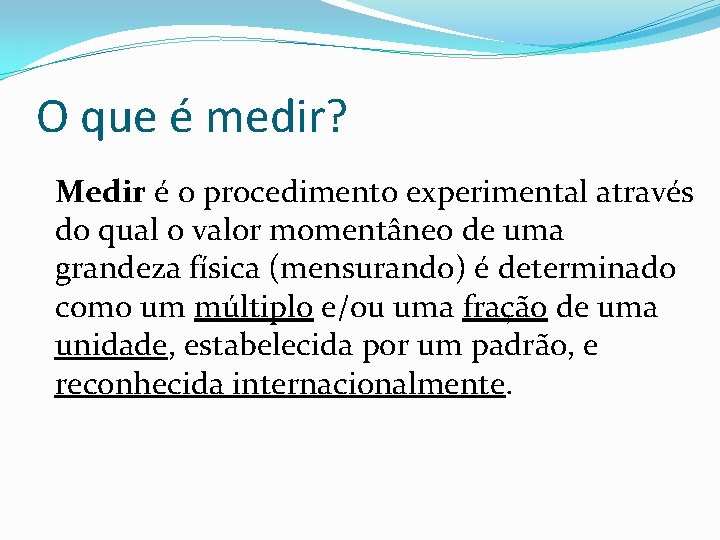 O que é medir? Medir é o procedimento experimental através do qual o valor O que é medir? Medir é o procedimento experimental através do qual o valor