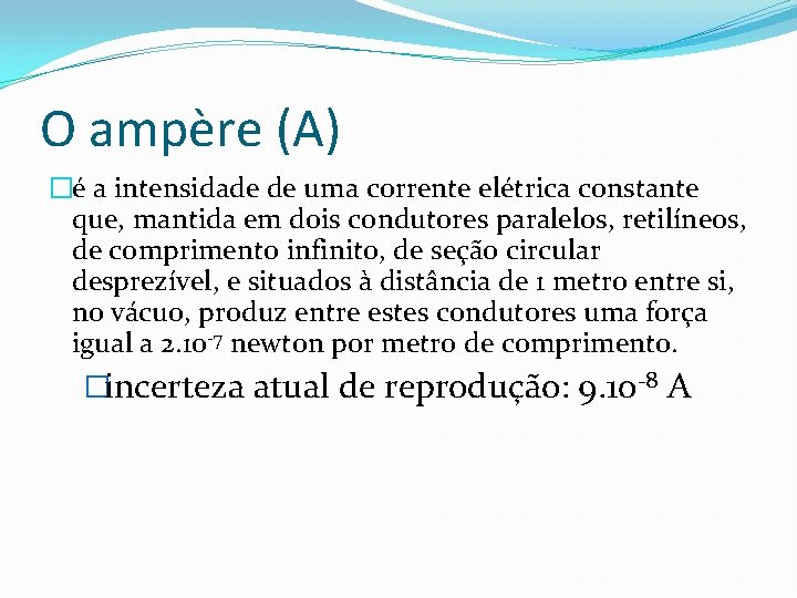O ampère (A) �é a intensidade de uma corrente elétrica constante que, mantida em O ampère (A) �é a intensidade de uma corrente elétrica constante que, mantida em