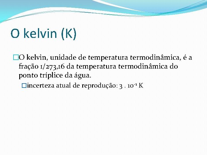 O kelvin (K) �O kelvin, unidade de temperatura termodinâmica, é a fração 1/273, 16 O kelvin (K) �O kelvin, unidade de temperatura termodinâmica, é a fração 1/273, 16