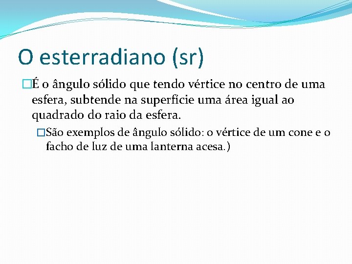 O esterradiano (sr) �É o ângulo sólido que tendo vértice no centro de uma O esterradiano (sr) �É o ângulo sólido que tendo vértice no centro de uma