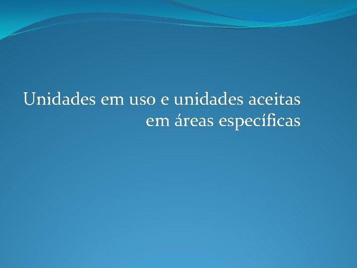Unidades em uso e unidades aceitas em áreas específicas Unidades em uso e unidades aceitas em áreas específicas