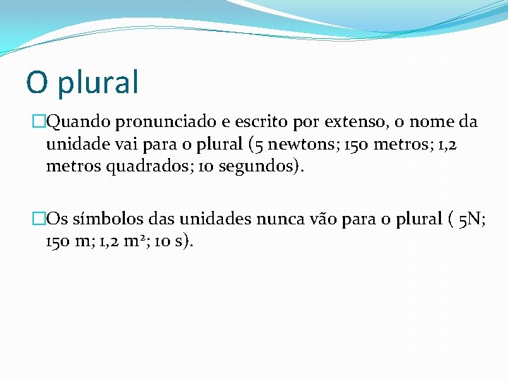O plural �Quando pronunciado e escrito por extenso, o nome da unidade vai para O plural �Quando pronunciado e escrito por extenso, o nome da unidade vai para