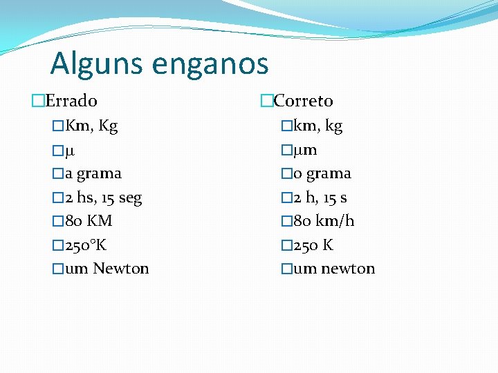 Alguns enganos �Errado �Km, Kg � �a grama � 2 hs, 15 seg � Alguns enganos �Errado �Km, Kg � �a grama � 2 hs, 15 seg �