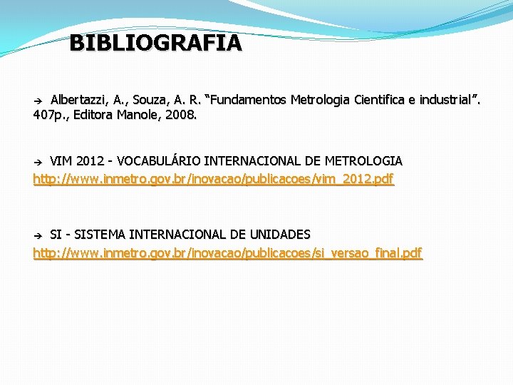 BIBLIOGRAFIA Albertazzi, A. , Souza, A. R. “Fundamentos Metrologia Cientifica e industrial”. 407 p. BIBLIOGRAFIA Albertazzi, A. , Souza, A. R. “Fundamentos Metrologia Cientifica e industrial”. 407 p.