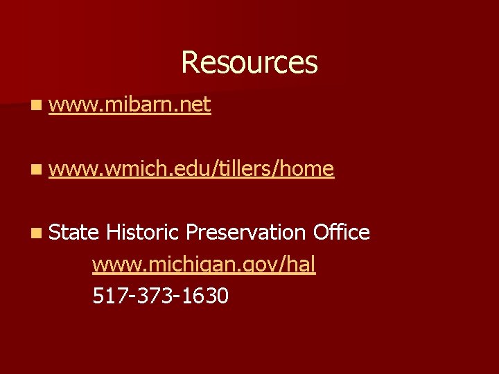 Resources n www. mibarn. net n www. wmich. edu/tillers/home n State Historic Preservation Office