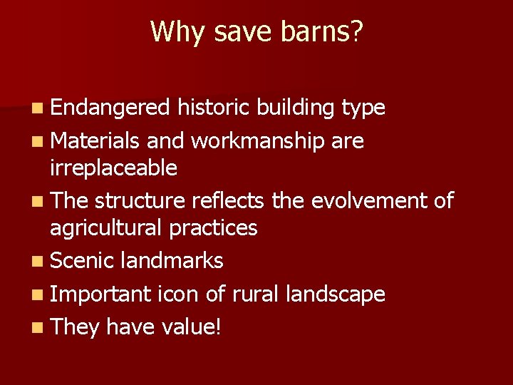 Why save barns? n Endangered historic building type n Materials and workmanship are irreplaceable