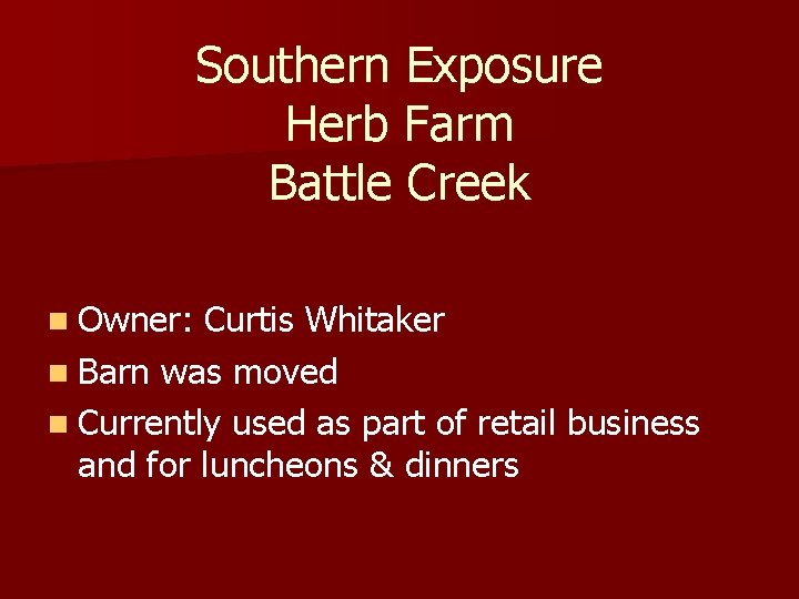 Southern Exposure Herb Farm Battle Creek n Owner: Curtis Whitaker n Barn was moved