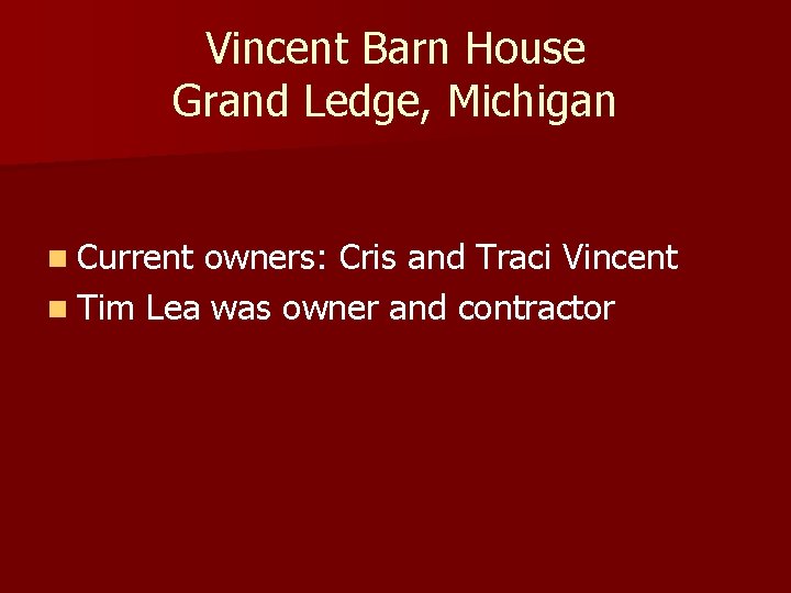 Vincent Barn House Grand Ledge, Michigan n Current owners: Cris and Traci Vincent n