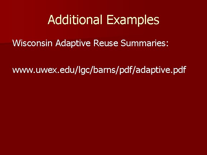 Additional Examples Wisconsin Adaptive Reuse Summaries: www. uwex. edu/lgc/barns/pdf/adaptive. pdf 