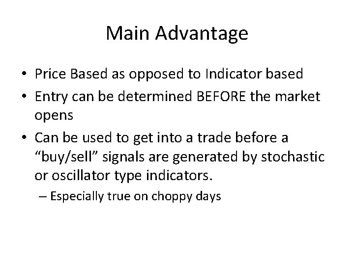 Main Advantage • Price Based as opposed to Indicator based • Entry can be
