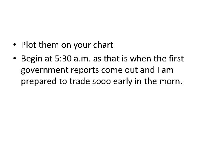  • Plot them on your chart • Begin at 5: 30 a. m.