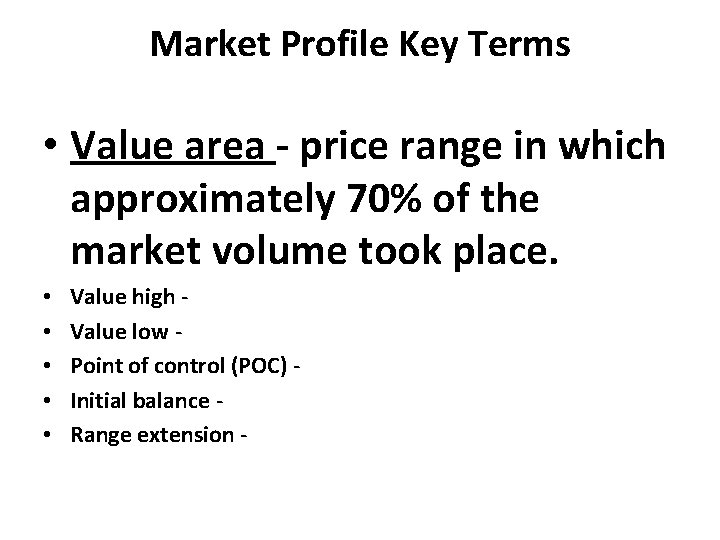 Market Profile Key Terms • Value area - price range in which approximately 70%