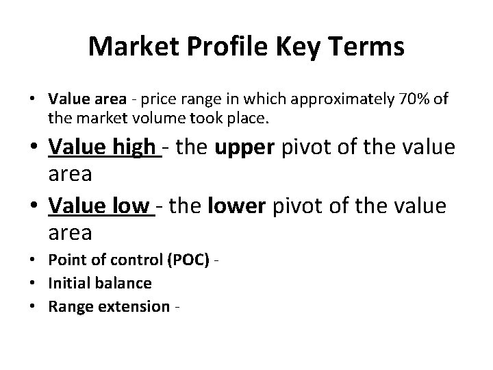 Market Profile Key Terms • Value area - price range in which approximately 70%