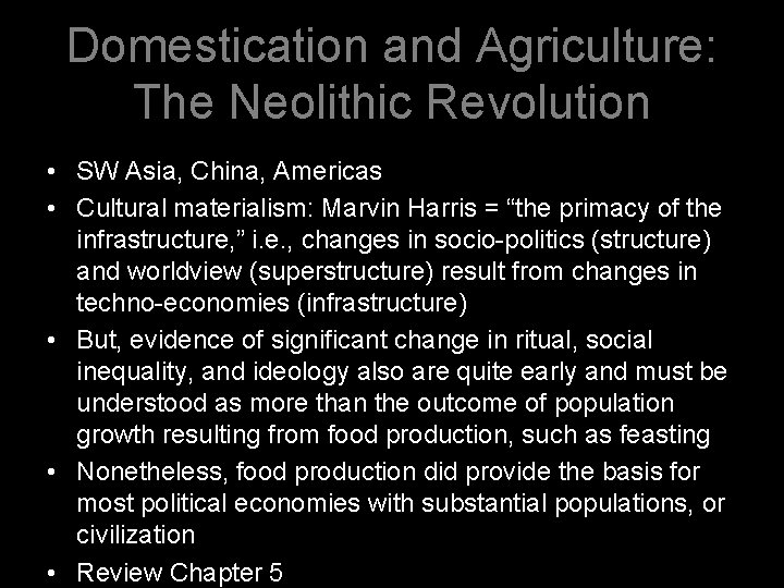 Domestication and Agriculture: The Neolithic Revolution • SW Asia, China, Americas • Cultural materialism: