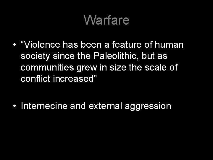 Warfare • “Violence has been a feature of human society since the Paleolithic, but