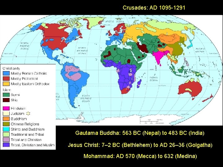 Crusades: AD 1095 -1291 Gautama Buddha: 563 BC (Nepal) to 483 BC (India) Jesus