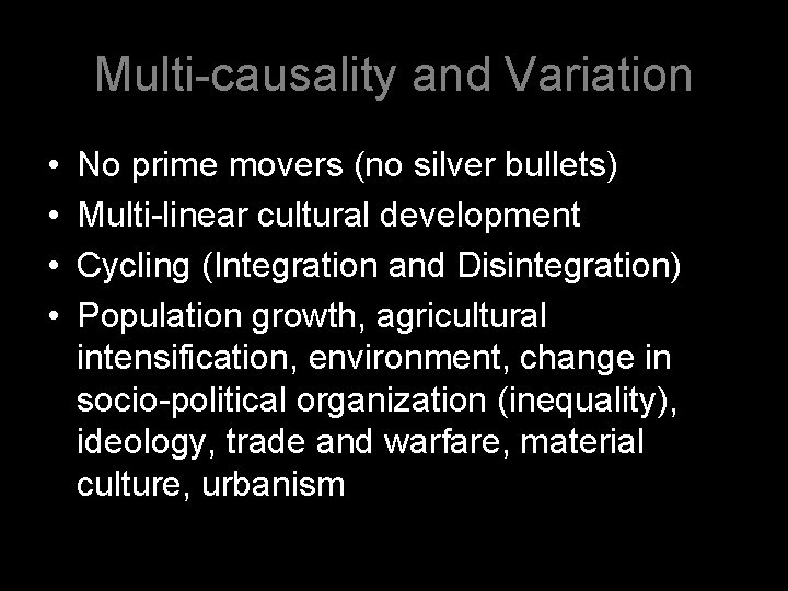 Multi-causality and Variation • • No prime movers (no silver bullets) Multi-linear cultural development