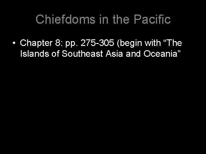 Chiefdoms in the Pacific • Chapter 8: pp. 275 -305 (begin with “The Islands