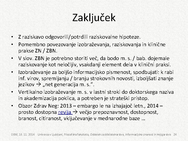 Zaključek • Z raziskavo odgovorili/potrdili raziskovalne hipoteze. • Pomembno povezovanje izobraževanja, raziskovanja in klinične