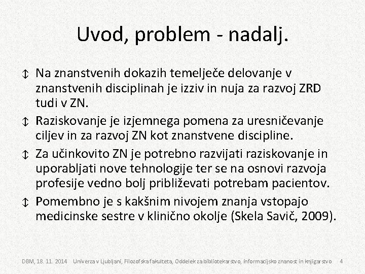 Uvod, problem - nadalj. ↕ ↕ Na znanstvenih dokazih temelječe delovanje v znanstvenih disciplinah