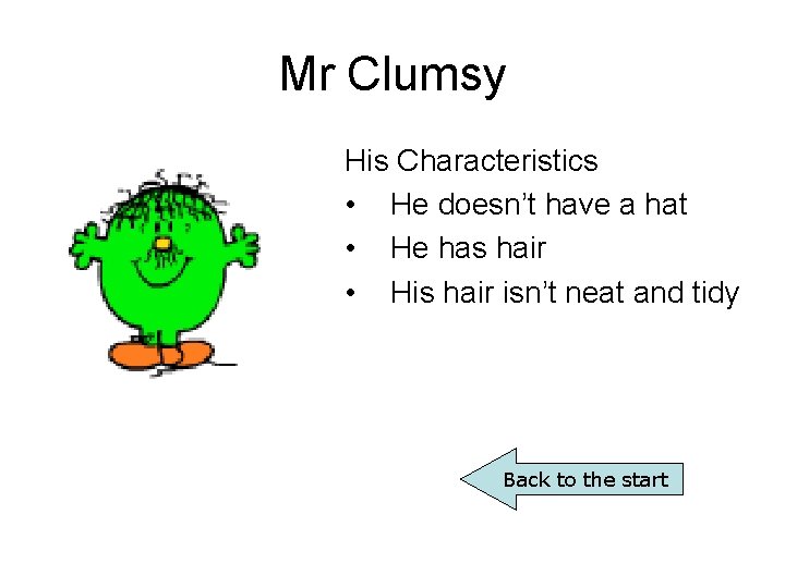 Mr Clumsy His Characteristics • He doesn’t have a hat • He has hair