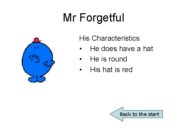 Mr Forgetful His Characteristics • He does have a hat • He is round