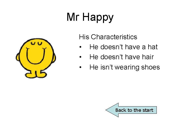 Mr Happy His Characteristics • He doesn’t have a hat • He doesn’t have